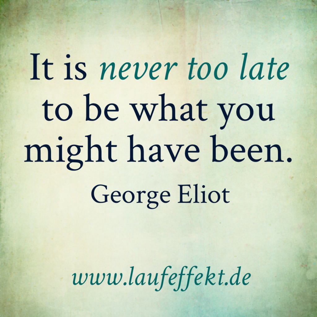 Ein Laufzitat von George Eliot "It is never too late..."